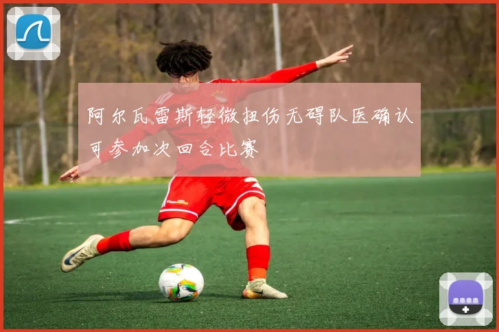 阿尔瓦雷斯轻微扭伤无碍队医确认可参加次回合比赛